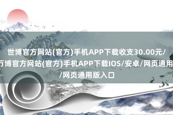 世博官方网站(官方)手机APP下载收支30.00元/公斤-万博官方网站(官方)手机APP下载IOS/安卓/网页通用版入口