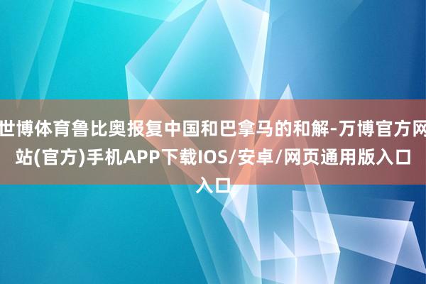 世博体育鲁比奥报复中国和巴拿马的和解-万博官方网站(官方)手机APP下载IOS/安卓/网页通用版入口