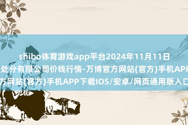 shibo体育游戏app平台2024年11月11日邯郸建设区滏东当代农业处分有限公司价钱行情-万博官方网站(官方)手机APP下载IOS/安卓/网页通用版入口