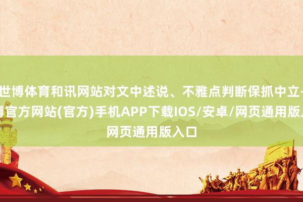 世博体育和讯网站对文中述说、不雅点判断保抓中立-万博官方网站(官方)手机APP下载IOS/安卓/网页通用版入口