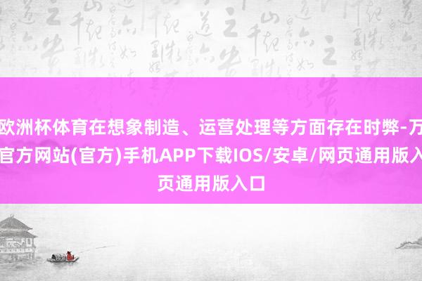 欧洲杯体育在想象制造、运营处理等方面存在时弊-万博官方网站(官方)手机APP下载IOS/安卓/网页通用版入口