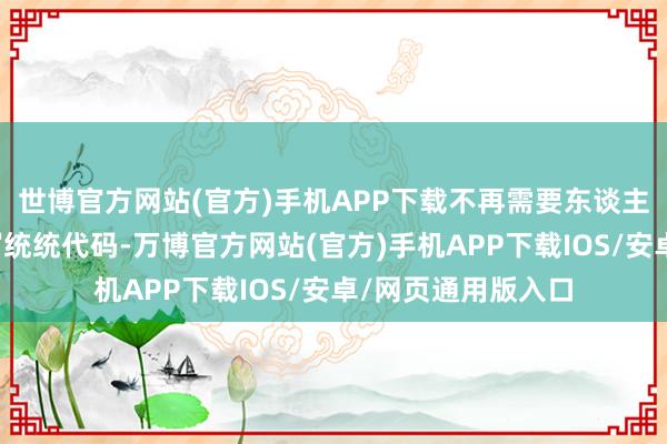 世博官方网站(官方)手机APP下载不再需要东谈主类工程师手工编写统统代码-万博官方网站(官方)手机APP下载IOS/安卓/网页通用版入口