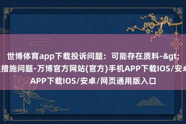 世博体育app下载投诉问题：可能存在质料->不合乎国度强制性措施问题-万博官方网站(官方)手机APP下载IOS/安卓/网页通用版入口