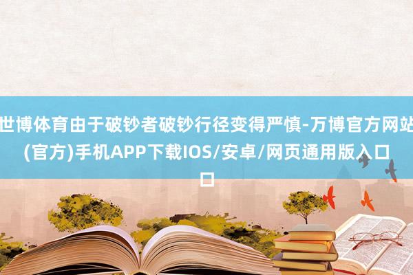 世博体育由于破钞者破钞行径变得严慎-万博官方网站(官方)手机APP下载IOS/安卓/网页通用版入口