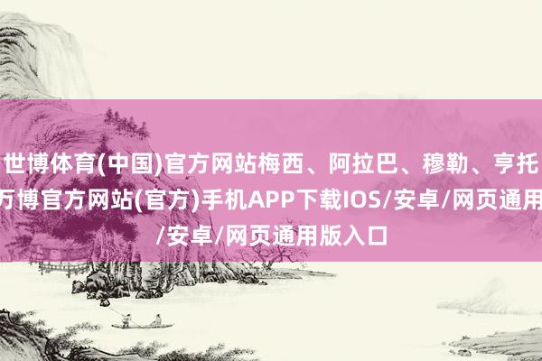 世博体育(中国)官方网站梅西、阿拉巴、穆勒、亨托11冠-万博官方网站(官方)手机APP下载IOS/安卓/网页通用版入口