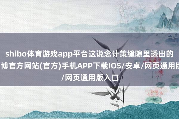 shibo体育游戏app平台这说念计策缝隙里透出的光-万博官方网站(官方)手机APP下载IOS/安卓/网页通用版入口