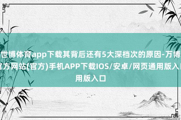 世博体育app下载其背后还有5大深档次的原因-万博官方网站(官方)手机APP下载IOS/安卓/网页通用版入口