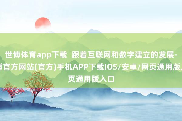 世博体育app下载  跟着互联网和数字建立的发展-万博官方网站(官方)手机APP下载IOS/安卓/网页通用版入口