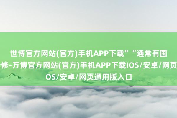 世博官方网站(官方)手机APP下载”  “通常有国外同业来检修-万博官方网站(官方)手机APP下载IOS/安卓/网页通用版入口