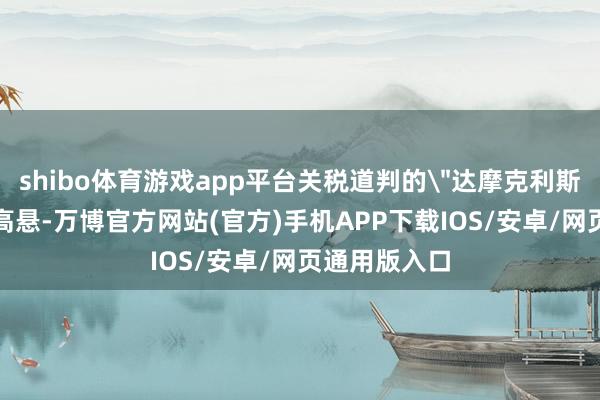 shibo体育游戏app平台关税道判的