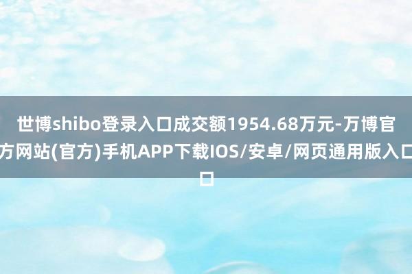 世博shibo登录入口成交额1954.68万元-万博官方网站(官方)手机APP下载IOS/安卓/网页通用版入口