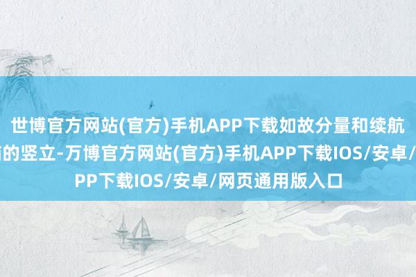 世博官方网站(官方)手机APP下载如故分量和续航？按照咫尺电脑的竖立-万博官方网站(官方)手机APP下载IOS/安卓/网页通用版入口